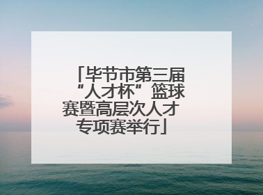 毕节市第三届“人才杯”篮球赛暨高层次人才专项赛举行