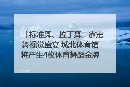 标准舞、拉丁舞、霹雳舞视觉盛宴 城北体育馆将产生4枚体育舞蹈金牌｜世运会探馆行