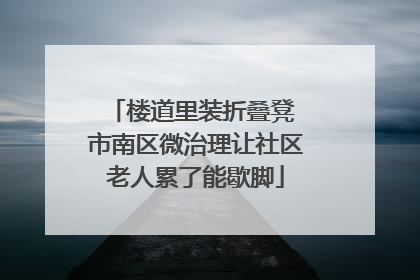 楼道里装折叠凳 市南区微治理让社区老人累了能歇脚
