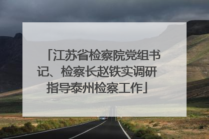 江苏省检察院党组书记、检察长赵铁实调研指导泰州检察工作