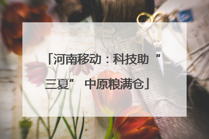 河南移动：科技助“三夏” 中原粮满仓