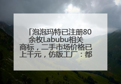 泡泡玛特已注册80余枚Labubu相关商标，二手市场价格已上千元，仿版工厂：都在欠货，根本不够分