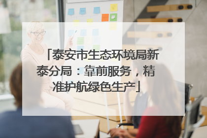 泰安市生态环境局新泰分局：靠前服务，精准护航绿色生产