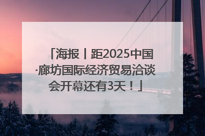 海报丨距2025中国·廊坊国际经济贸易洽谈会开幕还有3天！
