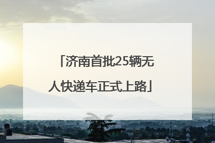 济南首批25辆无人快递车正式上路