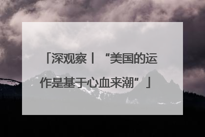 深观察丨“美国的运作是基于心血来潮”