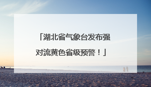 湖北省气象台发布强对流黄色省级预警！