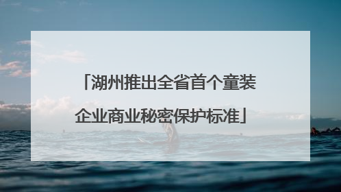 湖州推出全省首个童装企业商业秘密保护标准