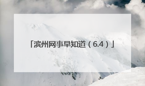 滨州网事早知道（6.4）