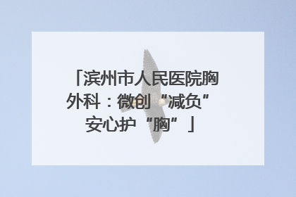 滨州市人民医院胸外科：微创“减负” 安心护“胸”