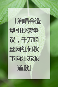 演唱会造型引抄袭争议，千万粉丝网红何秋亊向汪苏泷道歉