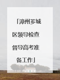 漳州芗城区领导检查督导高考准备工作
