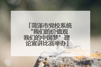 菏泽市党校系统“我们的价值观 我们的中国梦”理论宣讲比赛举办
