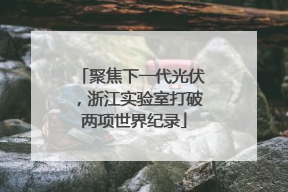 聚焦下一代光伏，浙江实验室打破两项世界纪录