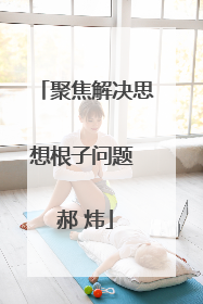 聚焦解决思想根子问题 郝 炜