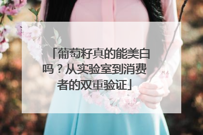 葡萄籽真的能美白吗？从实验室到消费者的双重验证