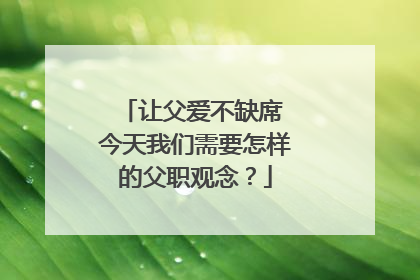 让父爱不缺席 今天我们需要怎样的父职观念？