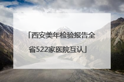 西安美年检验报告全省522家医院互认