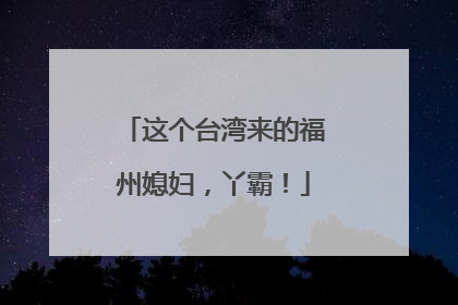 这个台湾来的福州媳妇，丫霸！