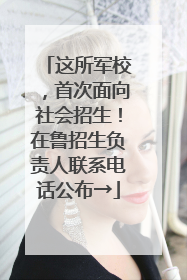 这所军校，首次面向社会招生！在鲁招生负责人联系电话公布→