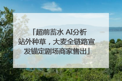 超前蓄水 AI分析 站外种草，大麦全链路宣发锚定剧场商家售出