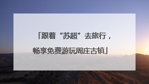 跟着“苏超”去旅行，畅享免费游玩周庄古镇