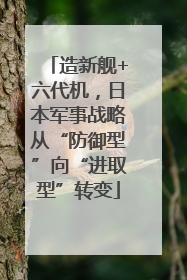 造新舰+六代机，日本军事战略从“防御型”向“进取型”转变