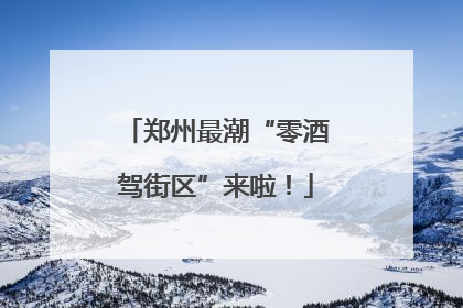 郑州最潮“零酒驾街区”来啦！
