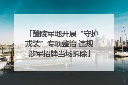 醴陵军地开展“守护戎装”专项整治 违规涉军招牌当场拆除
