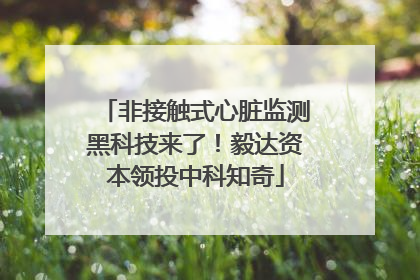 非接触式心脏监测黑科技来了！毅达资本领投中科知奇