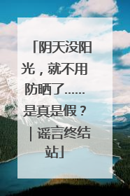 阴天没阳光，就不用防晒了……是真是假？｜谣言终结站
