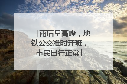 雨后早高峰，地铁公交准时开班，市民出行正常