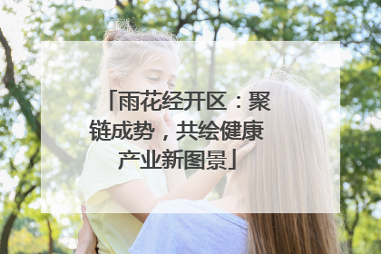 雨花经开区：聚链成势，共绘健康产业新图景