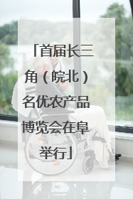 首届长三角（皖北）名优农产品博览会在阜举行