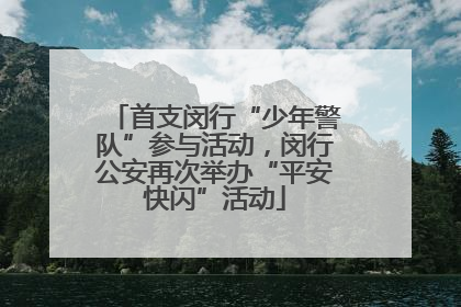 首支闵行“少年警队”参与活动，闵行公安再次举办“平安快闪”活动