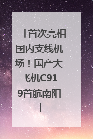 首次亮相国内支线机场！国产大飞机C919首航南阳