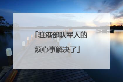 驻港部队军人的烦心事解决了