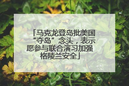 马克龙登岛批美国“夺岛”念头，表示愿参与联合演习加强格陵兰安全