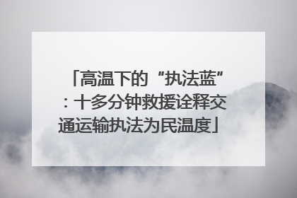 高温下的“执法蓝”：十多分钟救援诠释交通运输执法为民温度