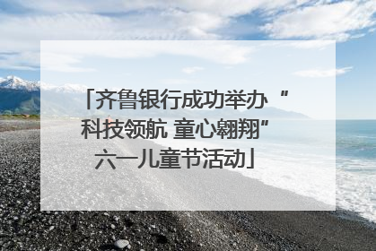 齐鲁银行成功举办“科技领航 童心翱翔”六一儿童节活动