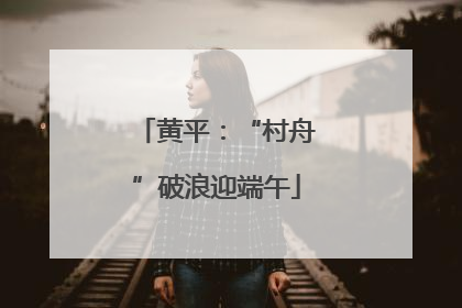 黄平：“村舟”破浪迎端午
