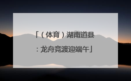（体育）湖南道县：龙舟竞渡迎端午