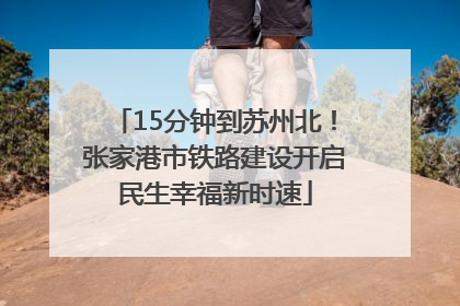 15分钟到苏州北！张家港市铁路建设开启民生幸福新时速