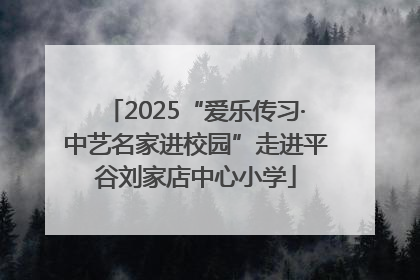 2025“爱乐传习·中艺名家进校园”走进平谷刘家店中心小学