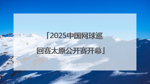 2025中国网球巡回赛太原公开赛开幕