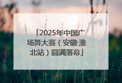 2025年中国广场舞大赛（安徽·淮北站）圆满落幕
