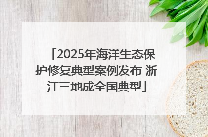 2025年海洋生态保护修复典型案例发布 浙江三地成全国典型