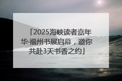 2025海峡读者嘉年华·福州书展启幕，邀你共赴3天书香之约