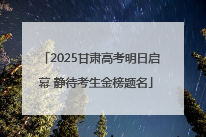 2025甘肃高考明日启幕 静待考生金榜题名