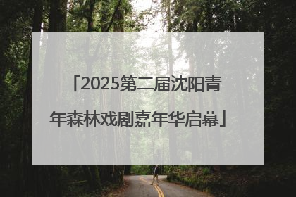 2025第二届沈阳青年森林戏剧嘉年华启幕
